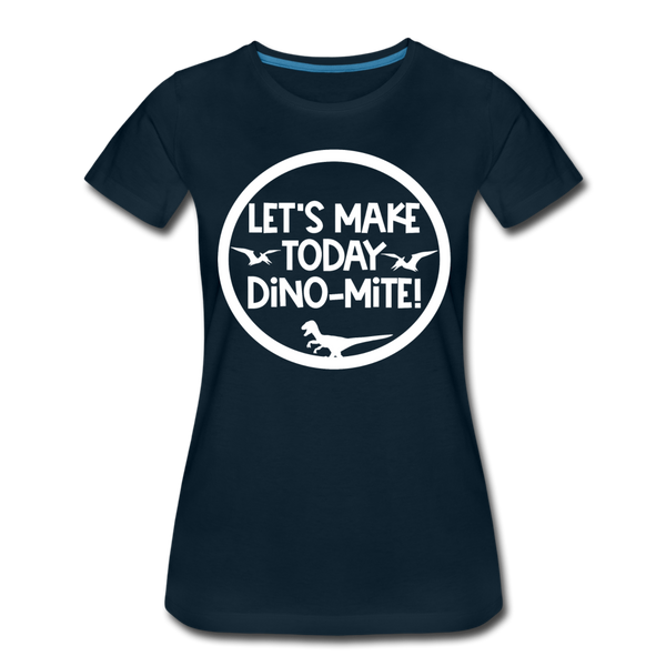 Let's Make Today Dino-Mite! Dinosaur Women’s Premium T-Shirt - deep navy