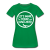 Let's Make Today Dino-Mite! Dinosaur Women’s Premium T-Shirt - kelly green