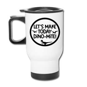 Let's Make Today Dino-Mite! Dinosaur Travel Mug