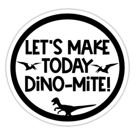 Let's Make Today Dino-Mite! Dinosaur Sticker