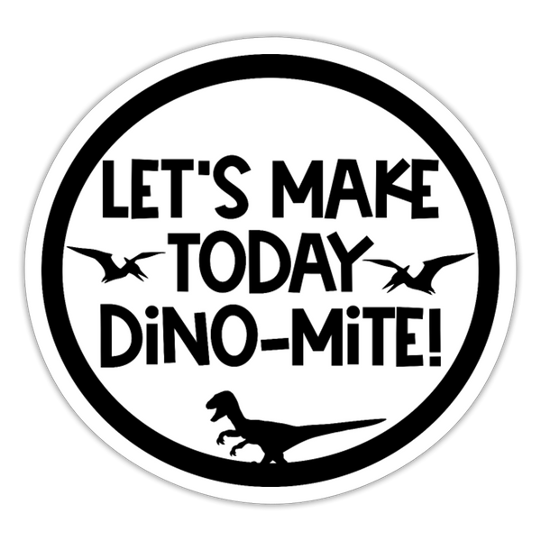 Let's Make Today Dino-Mite! Dinosaur Sticker - white matte