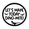 Let's Make Today Dino-Mite! Dinosaur Sticker