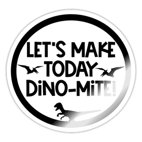 Let's Make Today Dino-Mite! Dinosaur Sticker