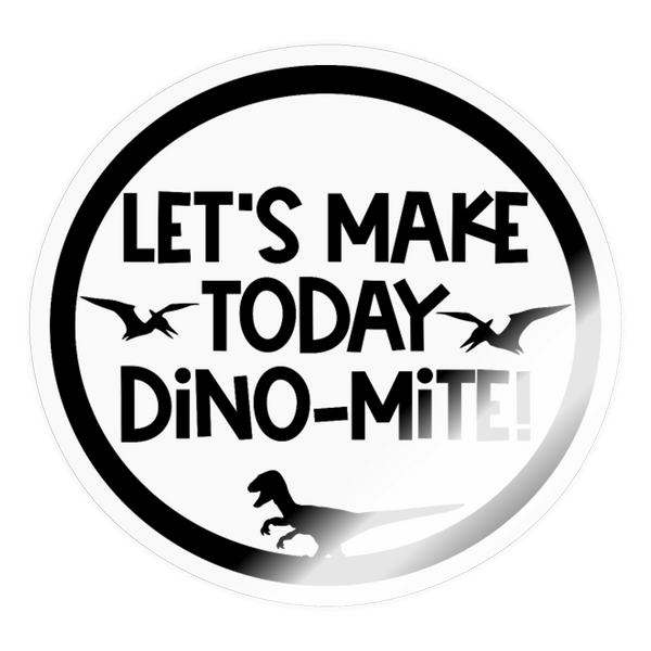 Let's Make Today Dino-Mite! Dinosaur Sticker - transparent glossy