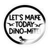 Let's Make Today Dino-Mite! Dinosaur Sticker