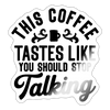 This Coffee Tastes Like You Should Stop Talking Sticker