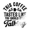 This Coffee Tastes Like You Should Stop Talking Sticker - transparent glossy