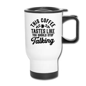 This Coffee Tastes Like You Should Stop Talking Travel Mug