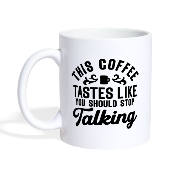 This Coffee Tastes Like You Should Stop Talking Coffee/Tea Mug - white