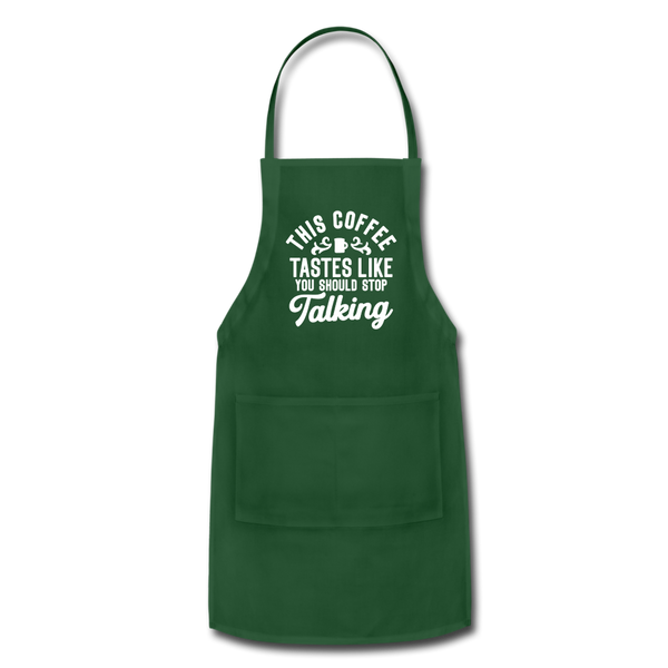 This Coffee Tastes Like You Should Stop Talking Adjustable Apron - forest green
