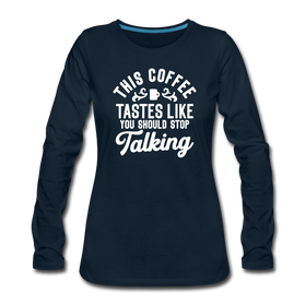 This Coffee Tastes Like You Should Stop Talking Women's Premium Long Sleeve T-Shirt