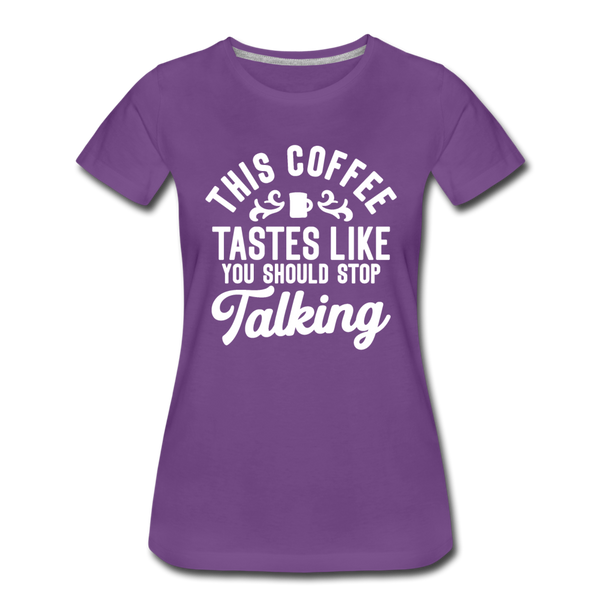 This Coffee Tastes Like You Should Stop Talking Women’s Premium T-Shirt - purple