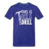 This is Not a Drill Men's Premium T-Shirt - royal blue