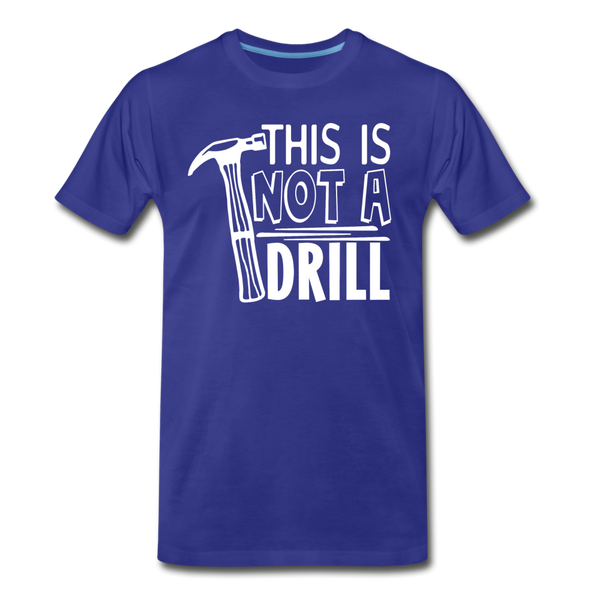 This is Not a Drill Men's Premium T-Shirt - royal blue