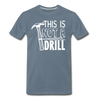 This is Not a Drill Men's Premium T-Shirt - steel blue