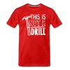 This is Not a Drill Men's Premium T-Shirt - red