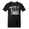 This is Not a Drill Men's Premium T-Shirt - charcoal gray