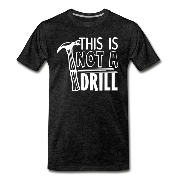 This is Not a Drill Men's Premium T-Shirt - charcoal gray