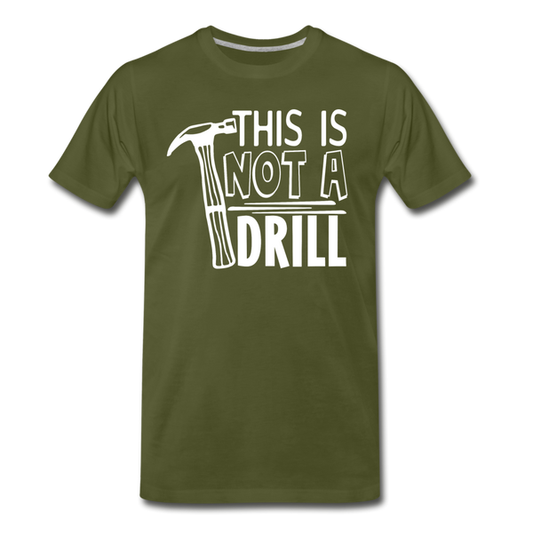 This is Not a Drill Men's Premium T-Shirt - olive green