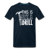 This is Not a Drill Men's Premium T-Shirt - deep navy