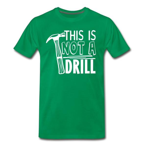 This is Not a Drill Men's Premium T-Shirt - kelly green