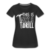 This is Not a Drill Women’s Premium T-Shirt - black