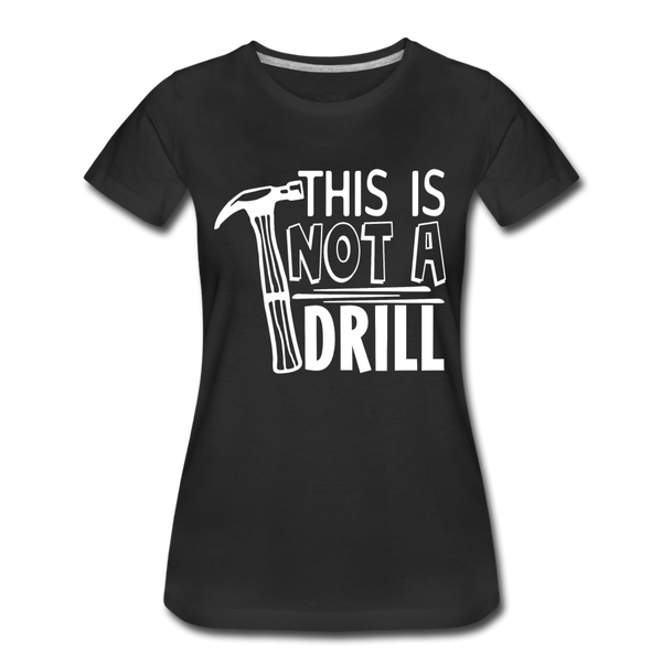 This is Not a Drill Women’s Premium T-Shirt - black