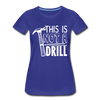 This is Not a Drill Women’s Premium T-Shirt - royal blue