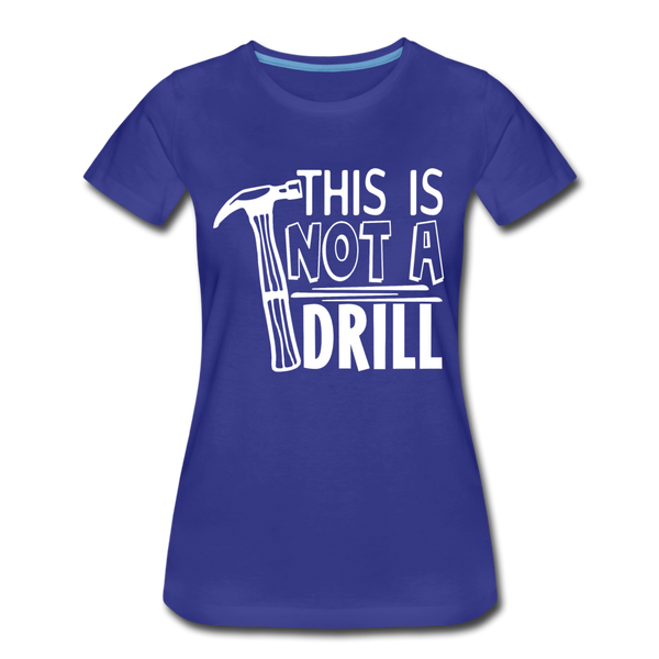 This is Not a Drill Women’s Premium T-Shirt - royal blue