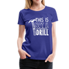 This is Not a Drill Women’s Premium T-Shirt - royal blue