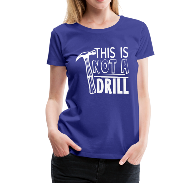 This is Not a Drill Women’s Premium T-Shirt - royal blue