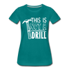 This is Not a Drill Women’s Premium T-Shirt - teal