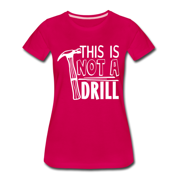 This is Not a Drill Women’s Premium T-Shirt - dark pink