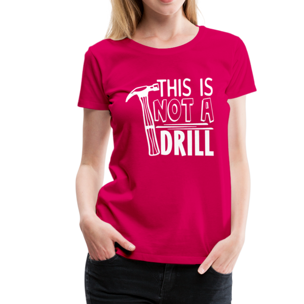 This is Not a Drill Women’s Premium T-Shirt - dark pink