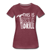 This is Not a Drill Women’s Premium T-Shirt - heather burgundy