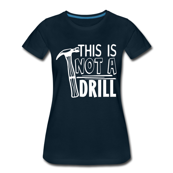 This is Not a Drill Women’s Premium T-Shirt - deep navy