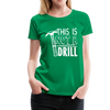 This is Not a Drill Women’s Premium T-Shirt - kelly green