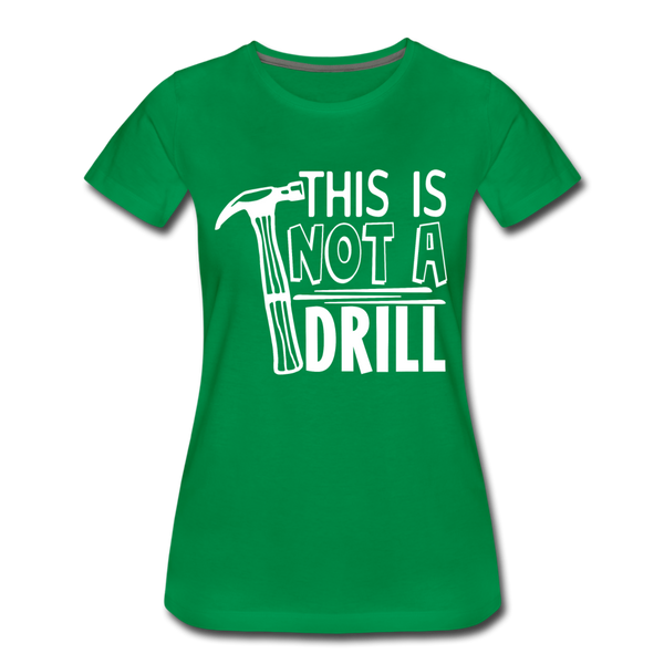 This is Not a Drill Women’s Premium T-Shirt - kelly green