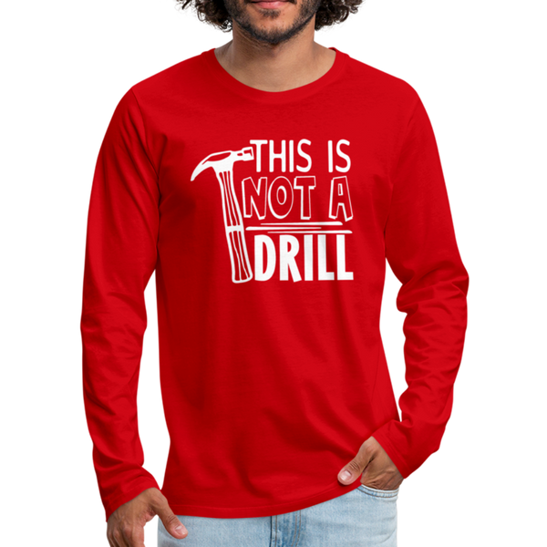This is Not a Drill Men's Premium Long Sleeve T-Shirt - red