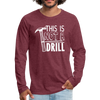 This is Not a Drill Men's Premium Long Sleeve T-Shirt - heather burgundy