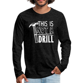 This is Not a Drill Men's Premium Long Sleeve T-Shirt