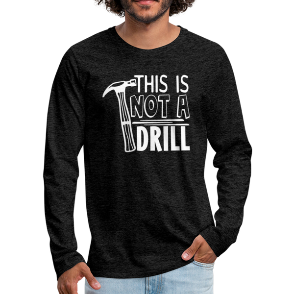 This is Not a Drill Men's Premium Long Sleeve T-Shirt - charcoal gray