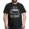 It's a Tea Shirt Pun Men's Premium T-Shirt - black