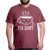 It's a Tea Shirt Pun Men's Premium T-Shirt - heather burgundy