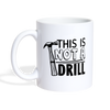 This is Not a Drill Coffee/Tea Mug - white