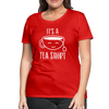 It's a Tea Shirt Pun Women’s Premium T-Shirt - red