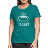 It's a Tea Shirt Pun Women’s Premium T-Shirt - teal