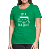 It's a Tea Shirt Pun Women’s Premium T-Shirt - kelly green