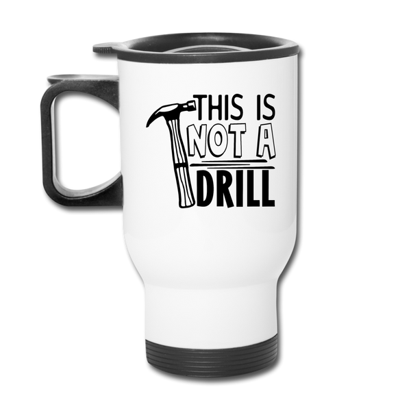 This is Not a Drill Travel Mug - white