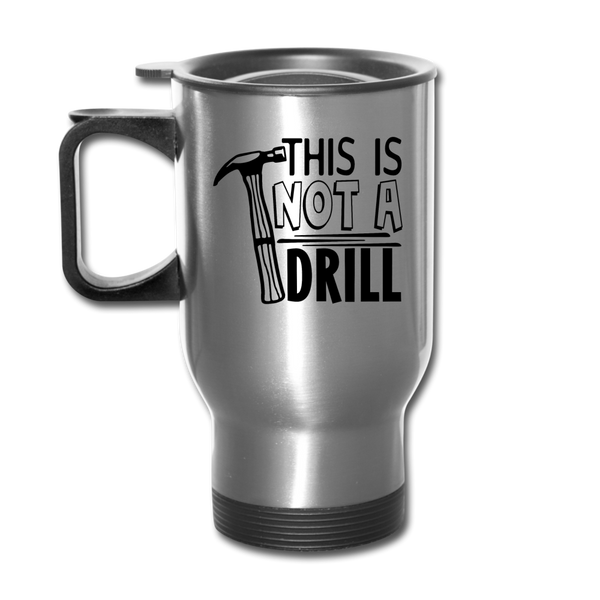 This is Not a Drill Travel Mug - silver